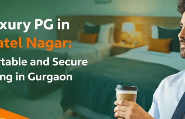 Luxury PG in Patel Nagar: Comfortable and Secure Living in Gurgaon
