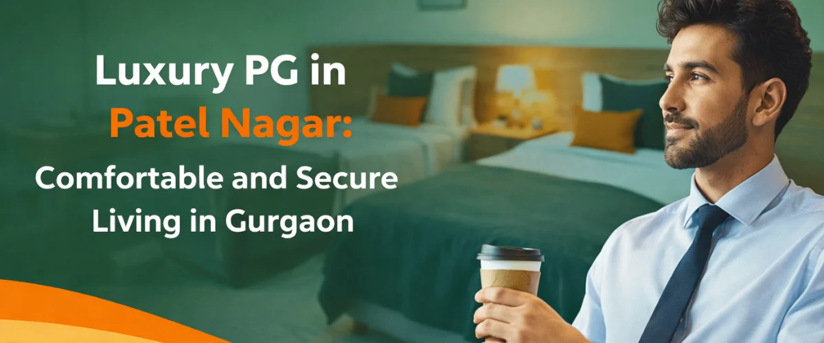 Luxury PG in Patel Nagar: Comfortable and Secure Living in Gurgaon