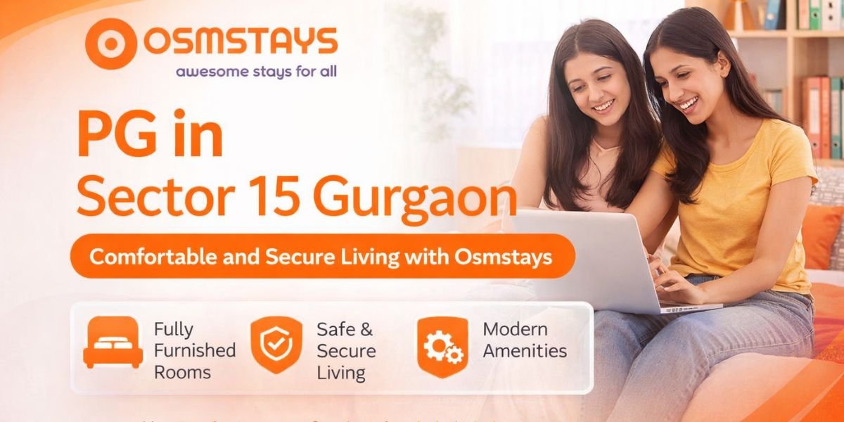 PG in Sector 15 Gurgaon: Comfortable and Secure Living with Osmstays