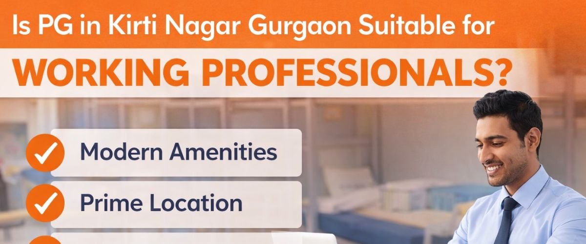 Is PG in Kirti Nagar Gurgaon Suitable for Working Professionals?