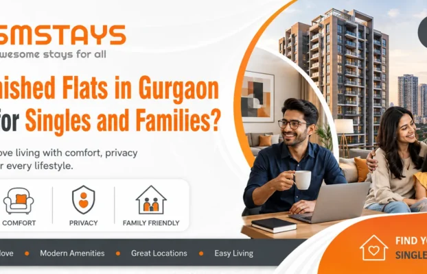 Why Furnished Flats in Gurgaon are Ideal for Singles and Families?